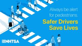 Graphic reads: Always be alert for pedestrians. Safer Drivers Save Lives.